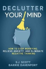 Declutter Your Mind: How to Stop Worrying, Relieve Anxiety, and Eliminate – GOOD