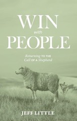 Win with People: Returning to the Call of a Shepherd (A Practical Field Guid…