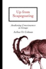 Up from Scapegoating: Awakening Consciousness in Groups by Arthur D. Colman
