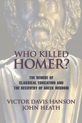 Who Killed Homer: The Demise of Classical Education and the Recovery of Gree…
