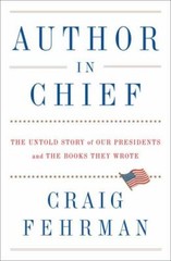 Author in Chief: The Untold Story of Our Pres… 9781476786391 by Fehrman, Craig