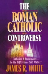 THE ROMAN CATHOLIC CONTROVERSY By James R. White & John Armstrong **BRAND NEW**