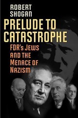 Prelude to Catastrophe: FDR’s Jews and the Menace of Nazism Shogan, Robert hard