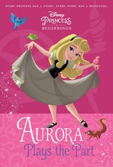 Disney Princess Beginnings: Aurora Plays the Part (Disney Prin…