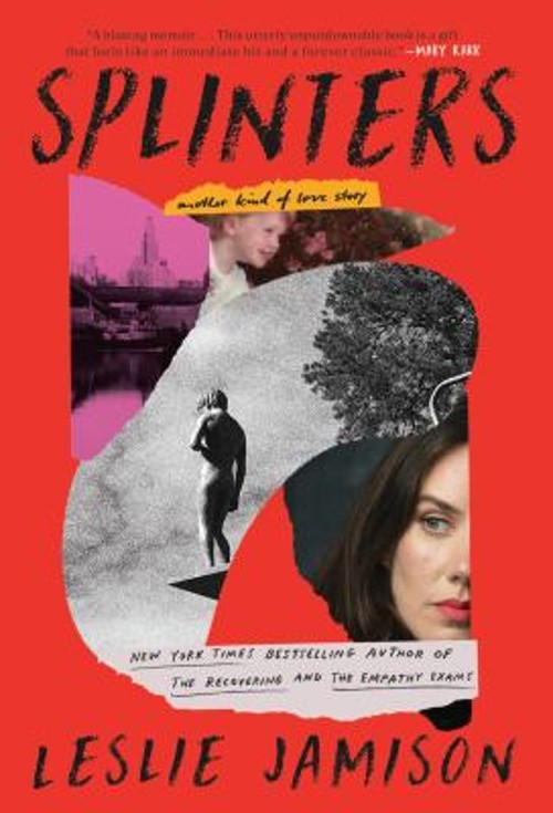 Splinters : Another Kind of Love Story Hardcover Leslie Jamison