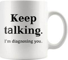 Keep Talking I’M Diagnosing You Counsellor Psychologist Psychology Doctor Dr The
