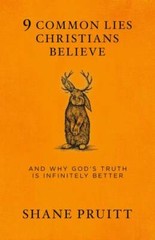 9 Common Lies Christians Believe: And Why God’s Truth Is Infinitely – GOOD