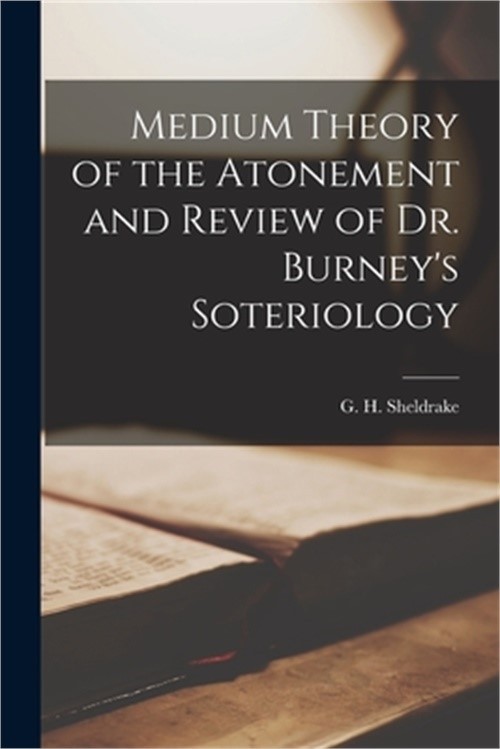 Medium Theory of the Atonement and Review of Dr. Burney’s Soteriology (Paperback