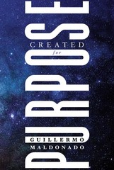 Created for Purpose By Maldonado, Guillermo Guillermo Maldonado,