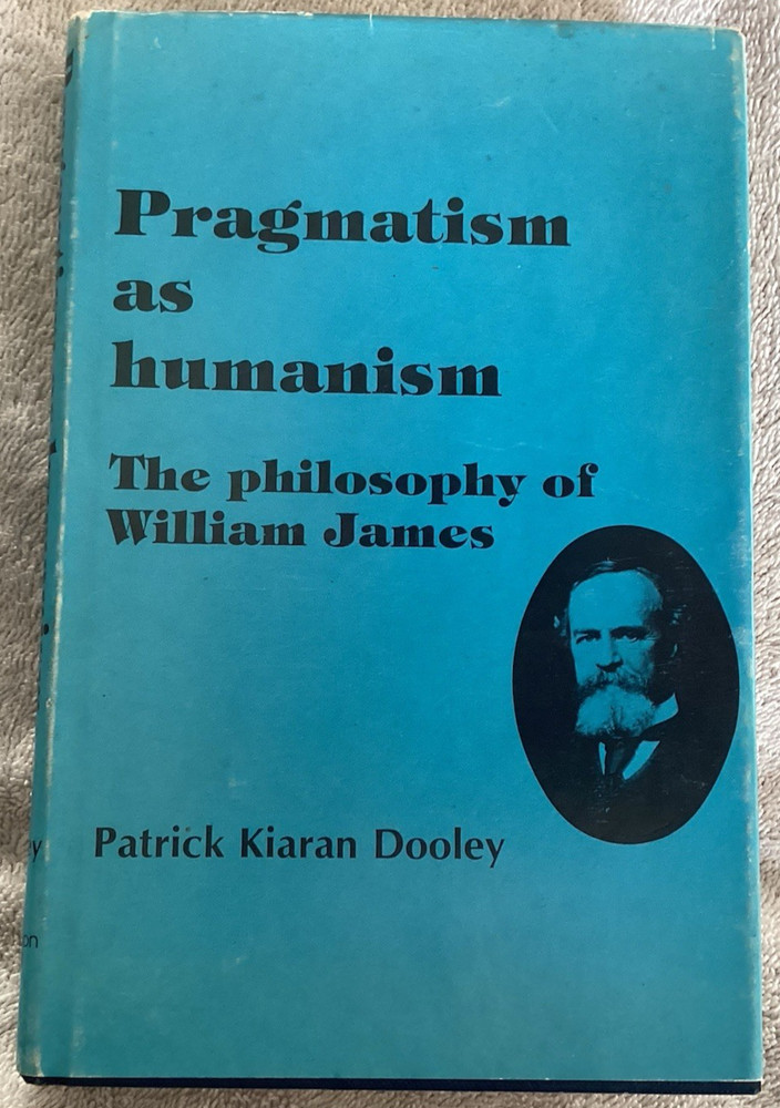 Pragmatism As Humanism: The Philosophy of William James/Patrick K. Dooley/VG HC