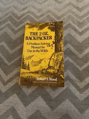 The 2 Oz. Backpacker: A Problem Solving Manual for Use in the Wilds by Robert S.