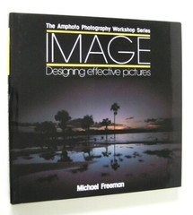 Michael Freeman IMAGE: Designing effective pictures (Hardcover) Amphoto Series