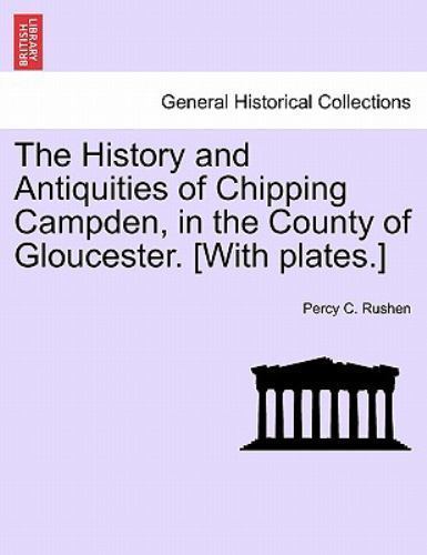 The History and Antiquities of Chipping Campden, in the County of Gloucester….
