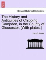 The History and Antiquities of Chipping Campden, in the County of Gloucester….
