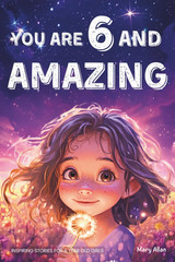 You Are 6 and Amazing! Inspiring Stories for 6 Year Old Girls: 15 Motivating Tal