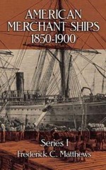American Merchant Ships, 1850-1900 by Frederick C Matthews: Used