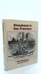 Shanghaied in San Francisco (1st Ed, Signed) by Bill Pickelhaupt