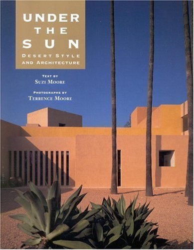 UNDER THE SUN: DESERT STYLE AND ARCHITECTURE By Suzi Moore & Terrence Moore Mint