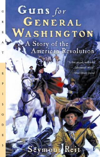 Guns for General Washington: A Story of the American Revolution by Reit, Seymour