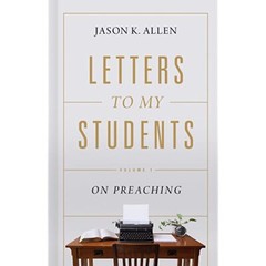 Letters to My Students, Volume 2: On Pastoring – Jason K. Allen