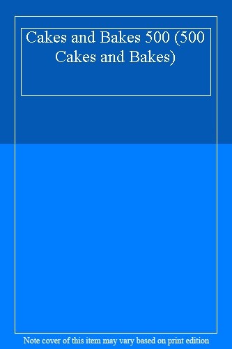 Cakes and Bakes 500 (500 Cakes and Bakes)
