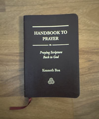 Handbook To Prayer: Praying Scripture back to God by Kenneth D. Boa
