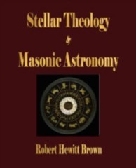 Stellar Theology and Masonic Astronomy by Robert Hewitt Brown: VERY GOOD