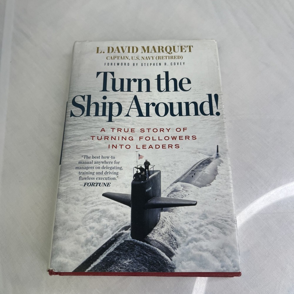 Turn the Ship Around! L. David Marquet Captain, U.S. Navy, Followers To Leaders