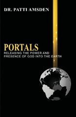 Portals: Releasing the Power and Presence of God into the Earth (Volume 1)