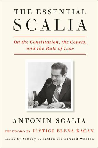 The Essential Scalia: On the Constitution, the Courts, and the Rule of Law, Scal
