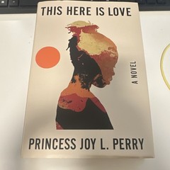Princess Joy L. Perry This Here Is Love: A Novel Hardcover 2025 Fiction