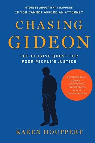 CHASING GIDEON: THE ELUSIVE QUEST FOR POOR PEOPLES JUSTICE By Karen Houppert NEW