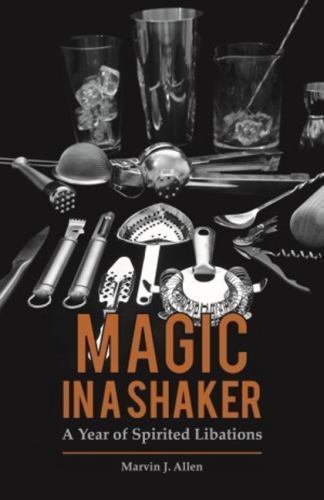 Magic in a Shaker: A Year of Spirited Libations by Allen, Marvin; Benoit, Ann