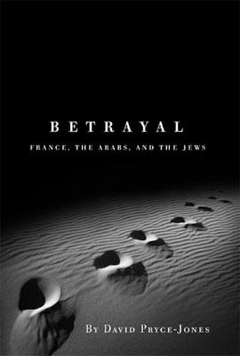 Betrayal: France, the Arabs, and the Jews by David Pryce-Jones: Used
