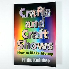 Crafts and Craft Shows How to Make Money by Phillip Kadubec Business Manual Book