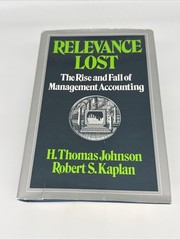 Relevance Lost : The Rise and Fall of Management Accounting by Robert S. Kaplan