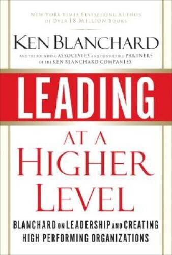 Leading at a Higher Level: Blanchard on Leadership and Creating High Perf – GOOD