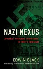 Nazi Nexus: America’s Corporate Connections to Hitler’s Holocaust, Black, Edwin,