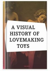 A Visual History of Lovemaking Toys by Richard Battenberg: New