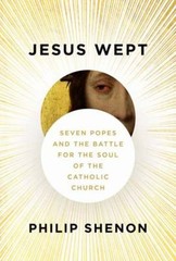 Jesus Wept : Seven Popes and the Battle for the Soul of the Catho