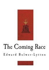 The Coming Race: Vril, The Power of the Coming Race by Edward Bulwer Lytton Lytt