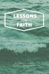 Lessons on Faith by Alonzo t. Jones and Ellet J. Waggoner