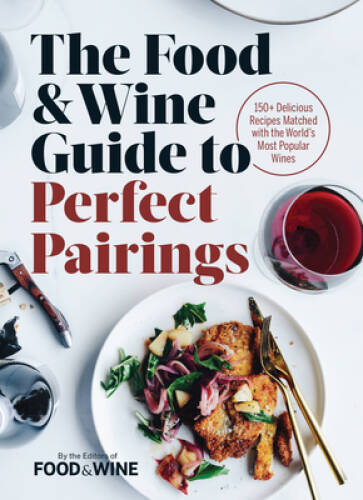 The Food & Wine Guide to Perfect Pairings: 150+ Delicious Recipes Ma – VERY GOOD