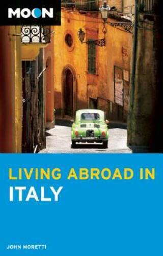 Moon Living Abroad in Italy – Paperback By Moretti, John – VERY GOOD