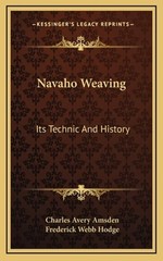 Navaho Weaving: Its Technic And History by Charles Avery Amsden: New