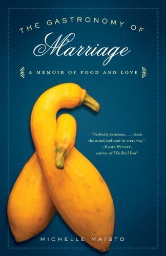 The Gastronomy of Marriage: A Memoir of Food and Love by Maisto, Michelle