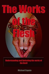 THE WORKS OF THE FLESH: UNDERSTANDING AND DEFEATING THE By Michael Caputo *NEW*