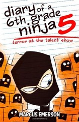 Diary of a 6th Grade Ninja 5: Terror at the Talent Show by Emerson, Marcus, Chi