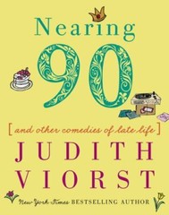 Nearing Ninety: And Other Comedies of Late Life (Judith Viorst’s Decades) Viors