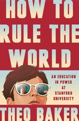How to Rule the World: An Education in Power at Stanford University Hardcover